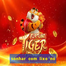 sonhar com lixo no jogo do bicho